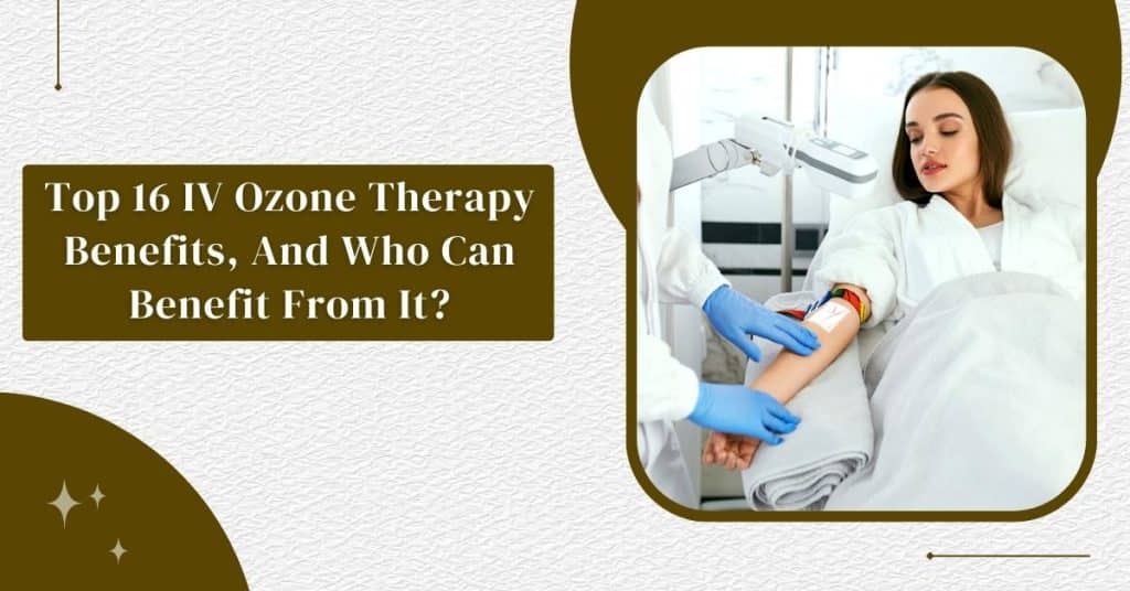 Top-16-IV-Ozone-Therapy-Benefits-And-Who-Can-Benefit-From-It
